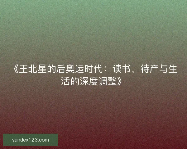 《王北星的后奥运时代：读书、待产与生活的深度调整》
