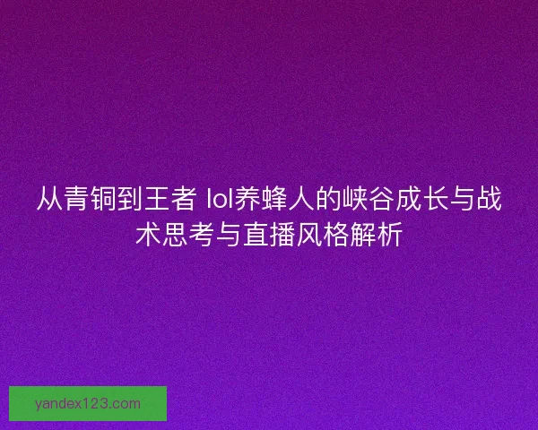 从青铜到王者 lol养蜂人的峡谷成长与战术思考与直播风格解析